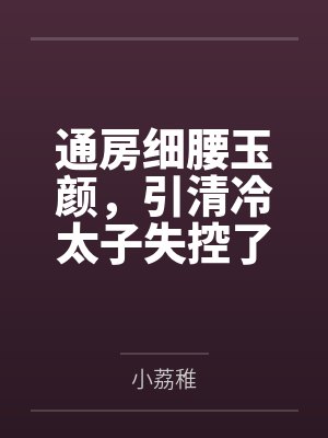 通房细腰玉颜，引清冷太子失控了by念窈封面