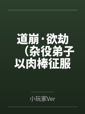 道崩·欲劫(杂役弟子以肉棒征服宗主夫人母女三代的逆天修仙路)封面
