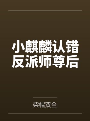 小麒麟认错反派师尊后封面