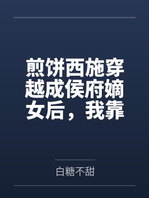煎饼西施穿越成侯府嫡女后,我靠讲相声杀疯了封面