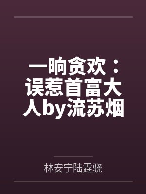一晌贪欢：误惹首富大人by流苏烟林安宁封面